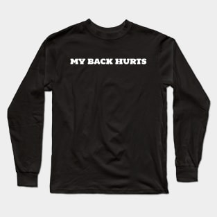 My Back Hurts - Funny Saying Back Surgery Injury Back Long Sleeve T-Shirt